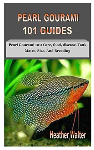 Seller image for PEARL GOURAMI 101 GUIDES: Pearl Gourami 101: Care, food, disease, Tank Mates, Size, And Breeding for sale by WeBuyBooks