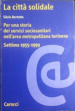 Bild des Verkufers fr La citt solidale. Per una storia di servizi sociosanitari nell'area metropolitana torinese. Settimo 1955-1999. zum Verkauf von FIRENZELIBRI SRL