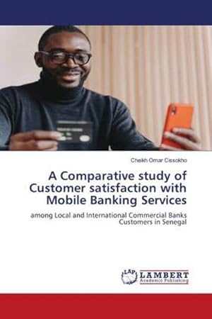 Image du vendeur pour A Comparative study of Customer satisfaction with Mobile Banking Services : among Local and International Commercial Banks Customers in Senegal mis en vente par AHA-BUCH GmbH