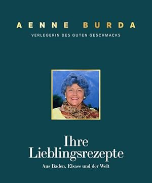 Aenne Burda. Verlegerin des guten Geschmacks: Ihre Lieblingsrezepte aus Baden, Elsass und der Welt