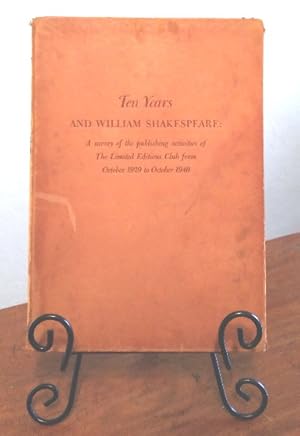 Image du vendeur pour Ten Years and William Shakespeare: A Survey of the Publishing Activities of The Limited Editions Club from October 1929 to October 1940 mis en vente par Structure, Verses, Agency  Books