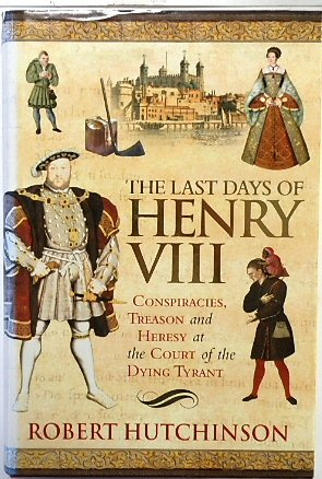 Image du vendeur pour The Last Days of Henry VIII: Conspiracy, Treason and Heresy at the Court of the Dying Tyrant mis en vente par PsychoBabel & Skoob Books