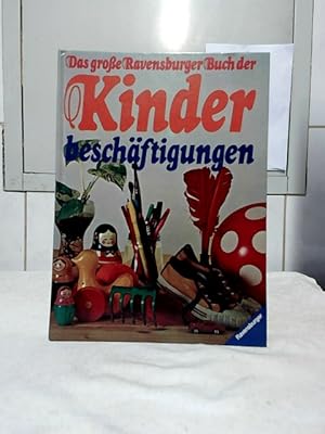 Das grosse Ravensburger Buch der Kinderbeschäftigungen. hrsg. von Bertrun Jeitner. In d. Einzelbe...