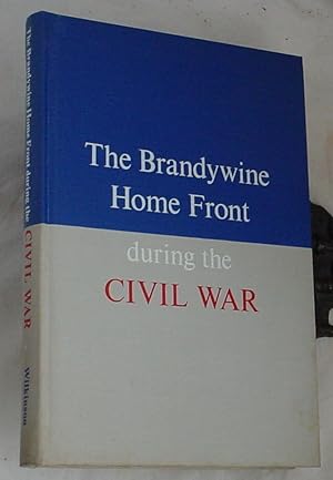 Seller image for The Brandywine Home Front During the Civil War 1861 - 1865 for sale by R Bryan Old Books