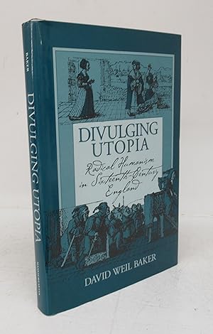 Divulging Utopia: Radical Humanism in Sixteenth-Century England