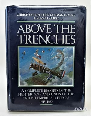 Seller image for Above the Trenches: A Complete Record of the Fighter Aces and Units of the British Empire Air Forces, 1915-20 for sale by Post Horizon Booksellers