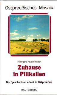 Zuhause in Pillkallen. Dorfgeschichten erlebt in Ostpreussen.