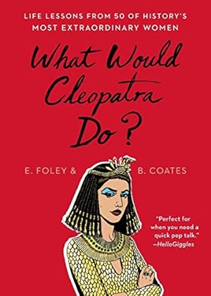 Image du vendeur pour What Would Cleopatra Do?: Life Lessons from 50 of History's Most Extraordinary Women mis en vente par Reliant Bookstore