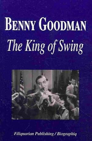 Seller image for Benny Goodman : The King of Swing for sale by GreatBookPrices