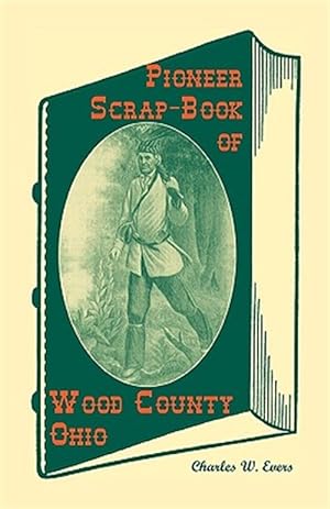 Imagen del vendedor de Pioneer Scrap-Book Of Wood County, Ohio, a la venta por GreatBookPrices