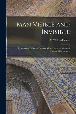 Seller image for Man Visible and Invisible: Examples of Different Types of Men as Seen by Means of Trained Clairvoyance (Paperback or Softback) for sale by BargainBookStores