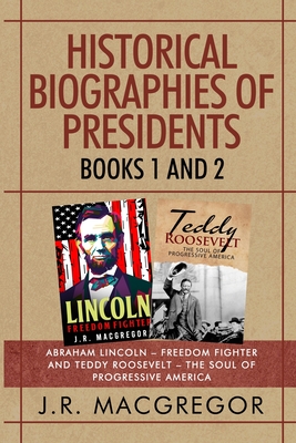 Seller image for Historical Biographies of Presidents - Books 1 And 2: Abraham Lincoln - Freedom Fighter and Teddy Roosevelt - The Soul of Progressive America (Paperback or Softback) for sale by BargainBookStores