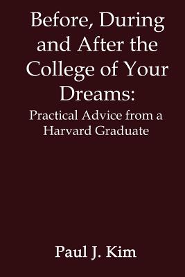 Seller image for Before, During and After the College of Your Dreams: Practical Advice from a Harvard Graduate (Paperback or Softback) for sale by BargainBookStores