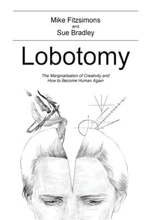 Imagen del vendedor de Lobotomy : The Marginalisation of Creativity and How to Become Human Again a la venta por GreatBookPrices