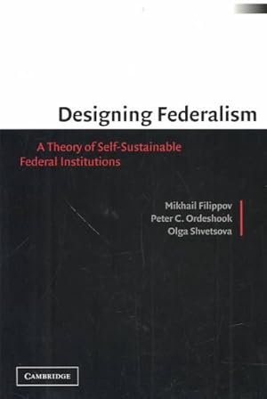Seller image for Designing Federalism : A Theory of Self-Sustainable Federal Institutions for sale by GreatBookPrices