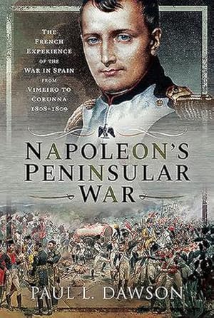 Bild des Verkufers fr Napoleon's Peninsular War : The French Experience of the War in Spain from Vimeiro to Corunna, 1808-1809 zum Verkauf von AHA-BUCH GmbH