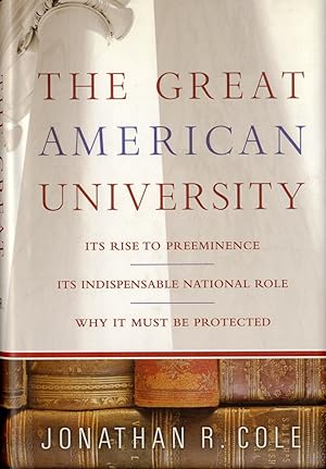The Great American University: Its Rise to Preeminence, Its Indispensable National Role, Why It M...
