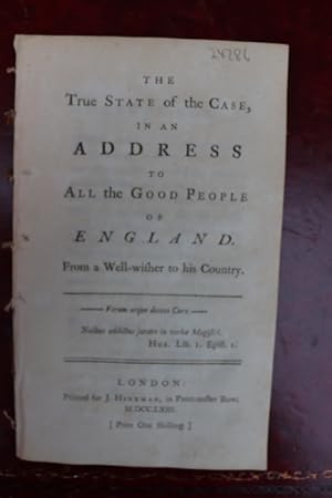 The true state of the case, in an address to all the good people of England. From a well-wisher t...