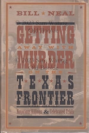 Getting away with murder on the Texas frontier: notorious killings and celebrated trials