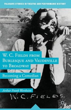 Seller image for W. C. Fields from Burlesque and Vaudeville to Broadway : Becoming a Comedian for sale by GreatBookPrices
