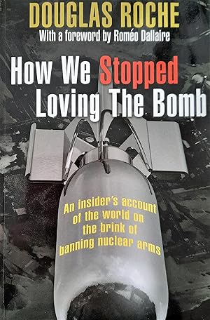 How We Stopped Loving the Bomb. An insider's account of the world on the brink of banning nuclear...