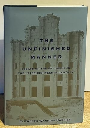 Seller image for The Unfinished Manner: Essays on the Fragment in the Later Eighteenth Century for sale by Nighttown Books