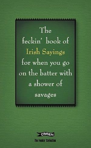 Seller image for The Book of Feckin' Irish Sayings for When You Go on the Batter with a Shower of Savages (Feckin' Collection) (The Feckin' Collection) for sale by WeBuyBooks