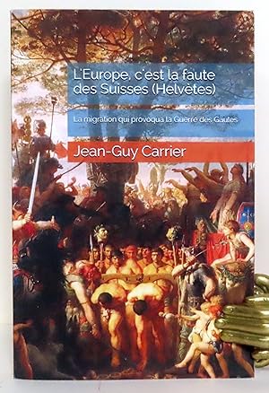 Seller image for L'Europe, c'est la faute des Suisses (Helvtes). La migration qui provoqua la Guerre des Gaules. for sale by La Bergerie
