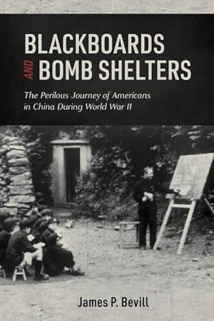 Imagen del vendedor de Blackboards and Bomb Shelters : The Perilous Journey of Americans in China during World War II a la venta por AHA-BUCH GmbH