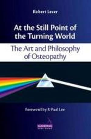 Imagen del vendedor de At the Still Point of the Turning World : The Art and Philosophy of Osteopathy a la venta por AHA-BUCH GmbH