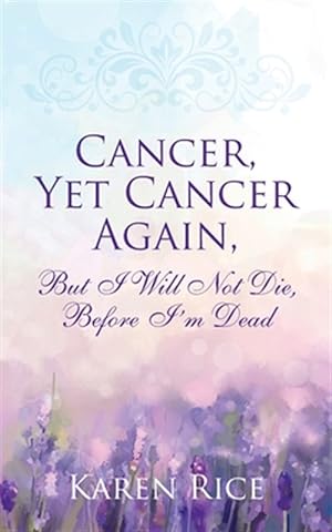 Seller image for Cancer, Yet Cancer Again: But I Will Not Die, Before I'm Dead for sale by GreatBookPrices