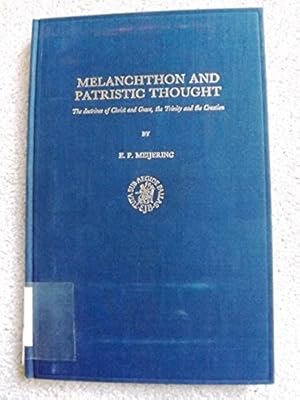 Melanchthon and Patristic Thought: The Doctrines of Christ and Grace, the Trinity and the Creation