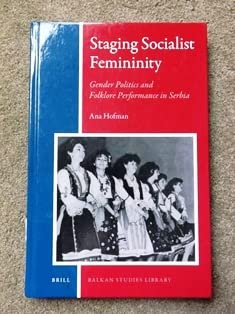 Staging Socialist Femininity: Gender Politics and Folklore Performance in Serbia [with Disc]