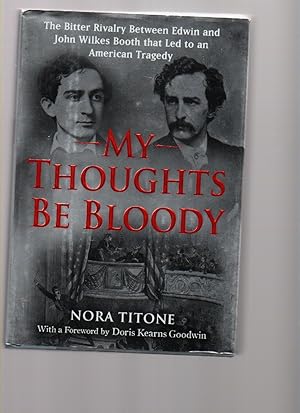 Seller image for My Thoughts be Bloody: the Bitter Rivalry between Edwin and John Wilkes Booth That Led to an American Tragedy for sale by Mossback Books