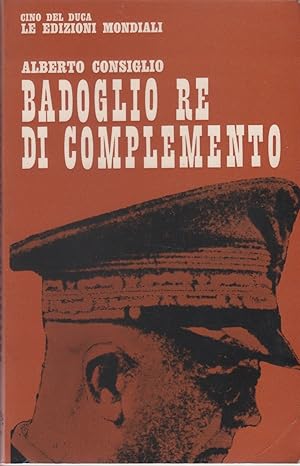 Bild des Verkufers fr Badoglio re di complemento - Alberto Consiglio zum Verkauf von libreria biblos