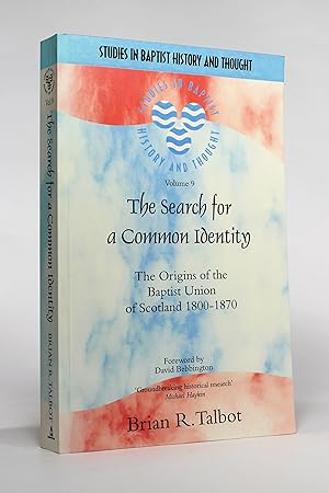 Seller image for The Search For A Common Identity: The Origins of the Baptist Union of Scotland 1800-1870 (Studies in Baptist History and Thought, Volume 9) for sale by George Longden