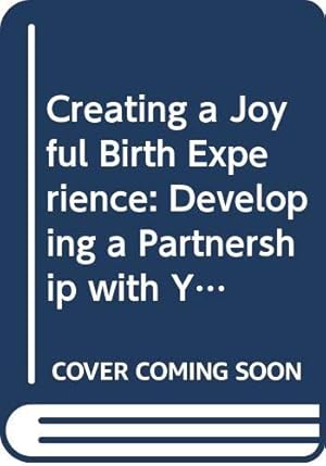 Image du vendeur pour Creating a Joyful Birth Experience: Developing a Partnership with Your Unborn Child, for a Healthy Pregnancy, Labour and Early Parenting mis en vente par WeBuyBooks