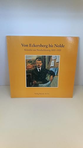 Von Eckersberg bis Nolde. Künstler aus Nordschleswig 1800 - 1920.
