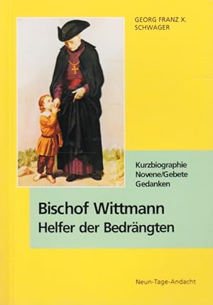 Bild des Verkufers fr Bischof Wittmann - Helfer der Bedrngten : Er war ein Erzieher der Priester, ein Freund der Kinder. Kurzbiographie - Novene/Gebete - Gedanken. zum Verkauf von TF-Versandhandel - Preise inkl. MwSt.