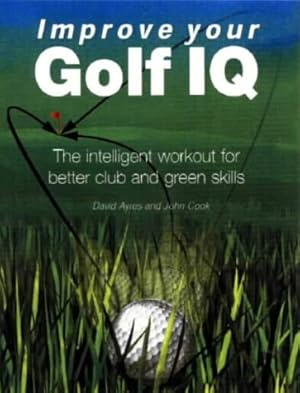 Bild des Verkufers fr Improve Your Golf IQ: The Intelligent Workout for Better Club and Green Skills zum Verkauf von WeBuyBooks