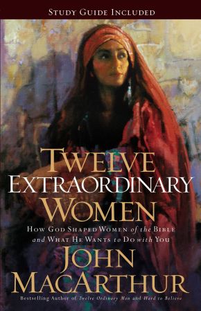 Twelve Extraordinary Women: How God Shaped Women of the Bible, and What He Wants to Do with You