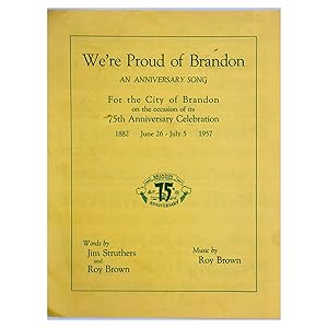 Seller image for We're Proud of Brandon": An Anniversary Song For the City of Brandon on the Occasion of its 75th Birthday Celebration: 1882-1957; June 26 - July 5 for sale by Black's Fine Books & Manuscripts