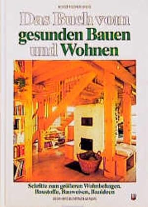 Das Buch vom gesunden Bauen und Wohnen: Schritte zum grösseren Wohnbehagen. Baustoffe, Bauweisen,...