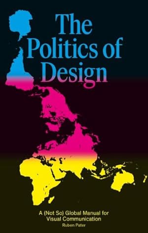 Image du vendeur pour Politics of Design : A (Not So) Global Manual for Visual Communication mis en vente par GreatBookPricesUK