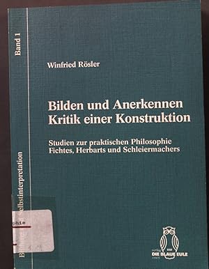 Bild des Verkufers fr Bilden und Anerkennen - Kritik einer Konstruktion: Studien zur praktischen Philosophie Fichtes, Herbarts und Schleiermachers. Bildung und Selbstinterpretation Band 1. zum Verkauf von books4less (Versandantiquariat Petra Gros GmbH & Co. KG)