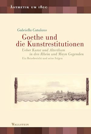 Seller image for Goethe und die Kunstrestitutionen : Ueber Kunst und Alterthum in den Rhein und Mayn Gegenden. Ein Reisebericht und seine Folgen for sale by AHA-BUCH GmbH