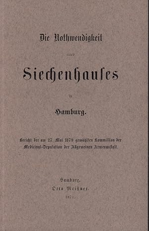 Bild des Verkufers fr Die Nothwendigkeit eines Siechenhauses in Hamburg. Bericht der am 27. Mai 1870 gewhlten Kommission der Medicinal-Deputation der Allgemeinen Armenanstalt. (REPRINT). zum Verkauf von Antiquariat Reinhold Pabel