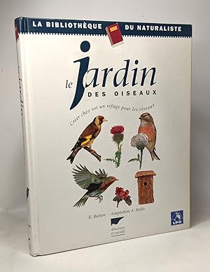 Le jardin des oiseaux créer chez soi un refuge pur les oiseaux - La bibliothèque du naturaliste