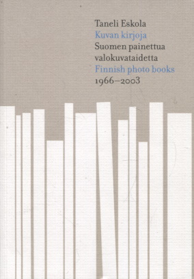 Kuvan kirjoja = Suomen painettua valokuvataidetta = Finnish Photo Books 1966-2003