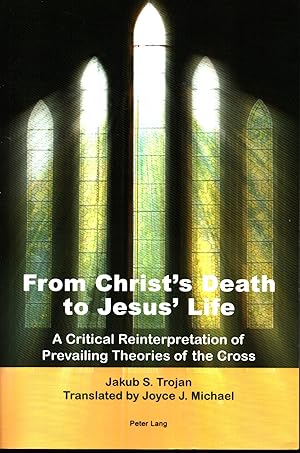 Seller image for From Christ's Death to Jesus' Life : A Critical Reinterpretation of Prevailing Theories of the Cross for sale by Moraine Books